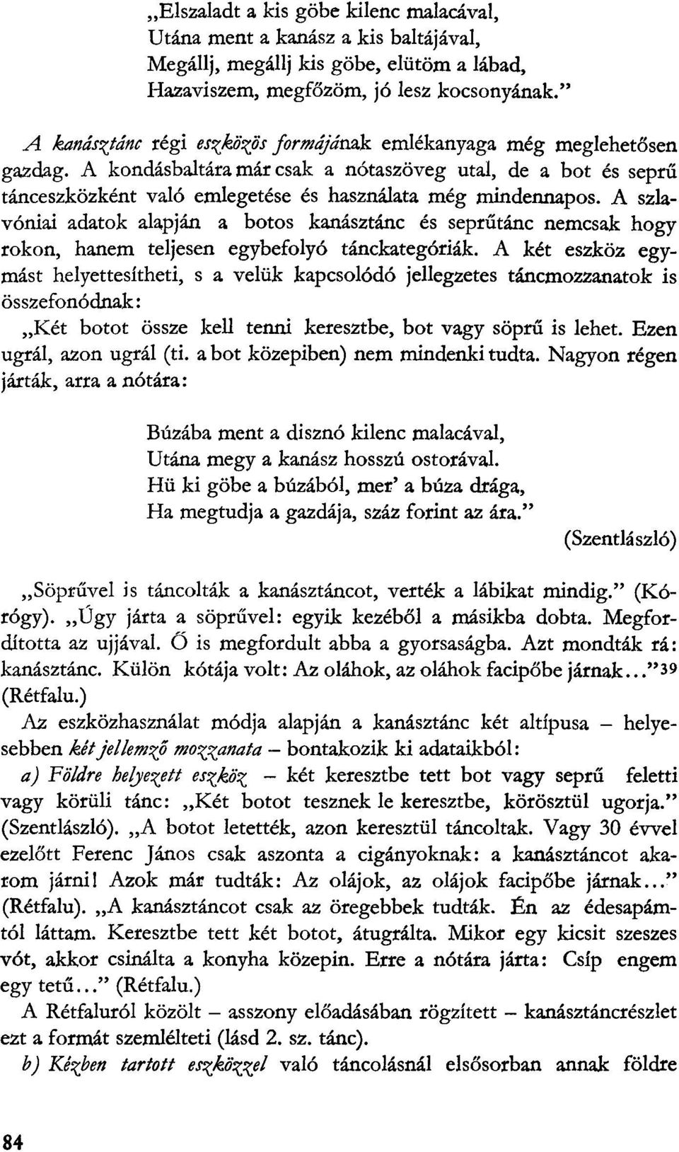 A szlavóniai adatok alapján a botos kanásztánc és seprűtánc nemcsak hogy rokon, hanem teljesen egybefolyó tánckategóriák.