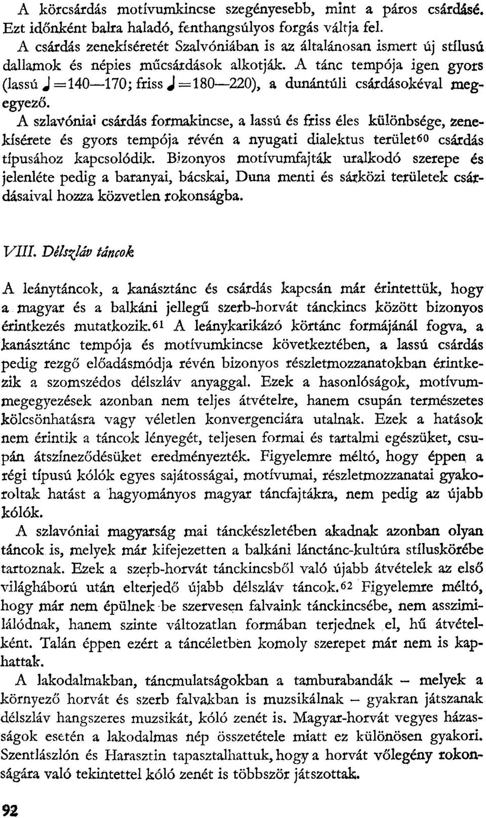 A tánc tempója igen gyors (lassú J =140 170; friss J ==180 220), a dunántúli csárdásokéval megegyező.