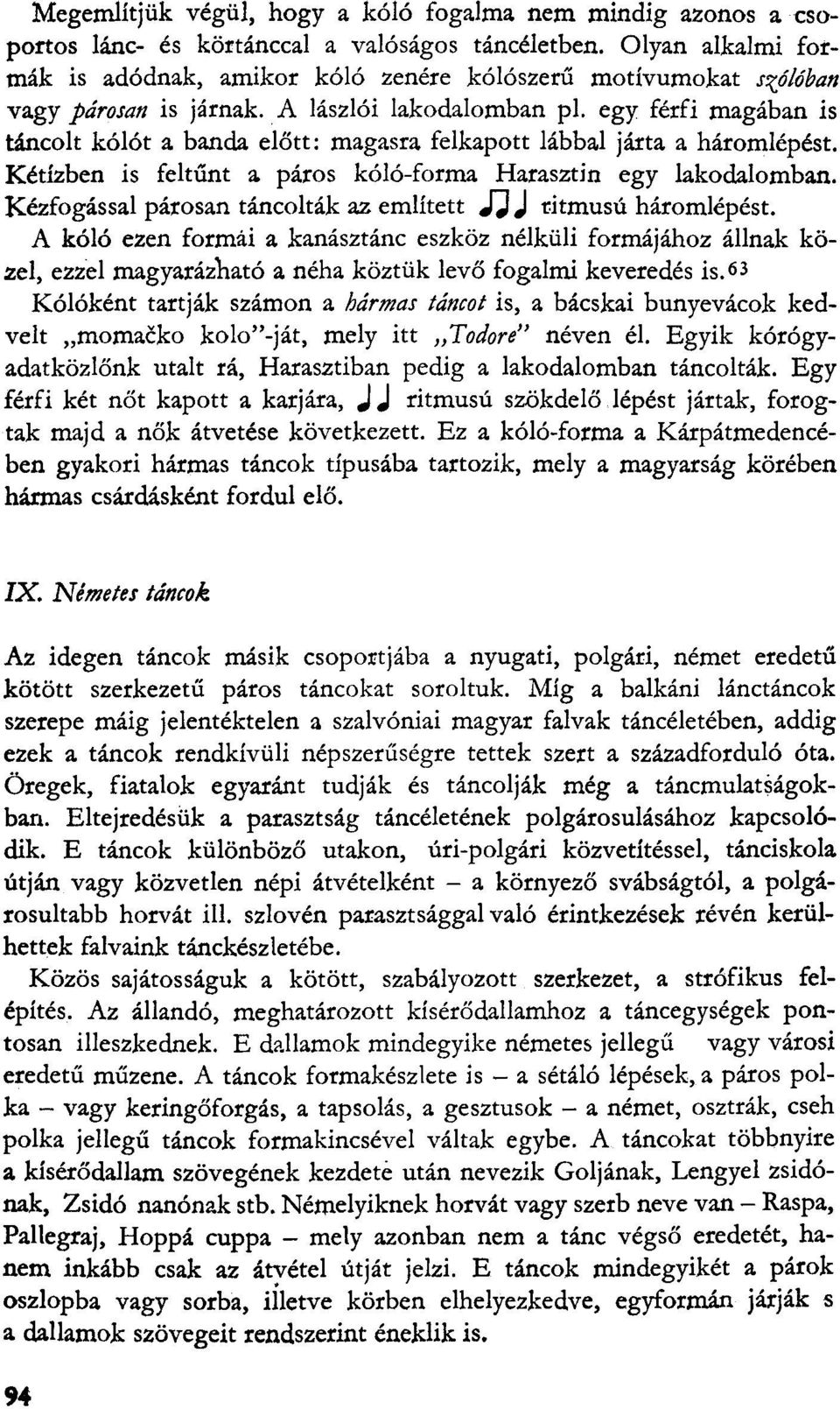 egy férfi magában is táncolt kólót a banda előtt: magasra felkapott lábbal járta a háromlépést. Kétízben is feltűnt a páros kóló-forma Harasztin egy lakodalomban.