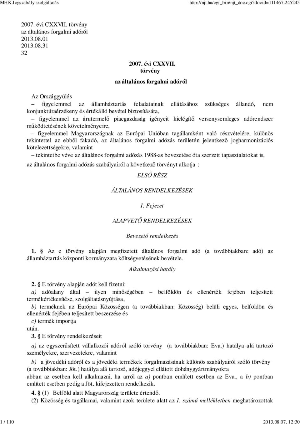 törvény az általános forgalmi adóról Az Országgyűlés figyelemmel az államháztartás feladatainak ellátásához szükséges állandó, nem konjunktúraérzékeny és értékálló bevétel biztosítására, figyelemmel