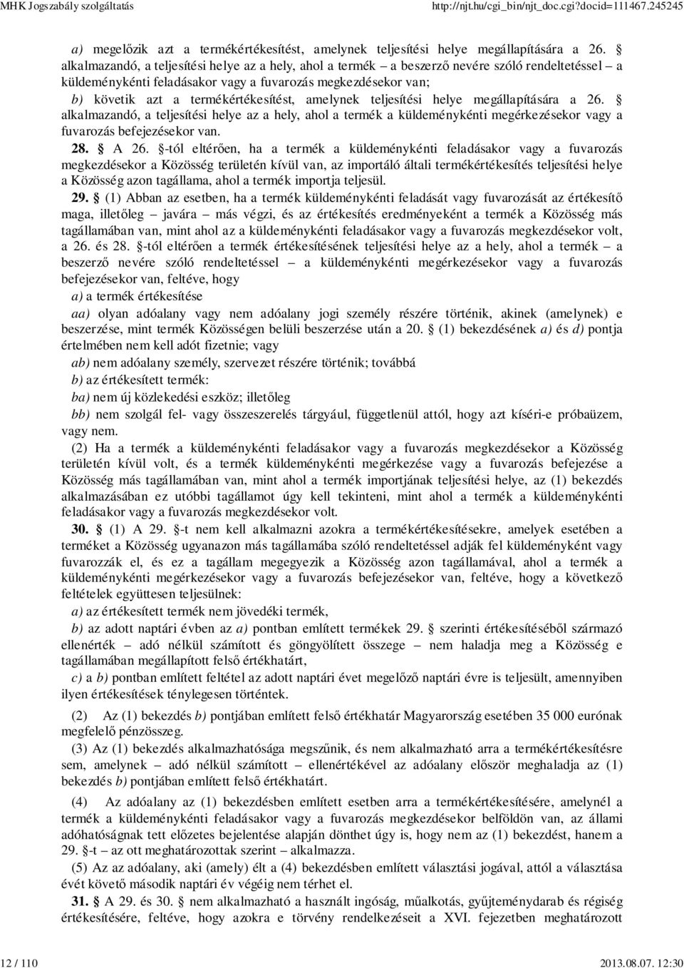 amelynek teljesítési helye megállapítására a 26. alkalmazandó, a teljesítési helye az a hely, ahol a termék a küldeménykénti megérkezésekor vagy a fuvarozás befejezésekor van. 28. A 26.