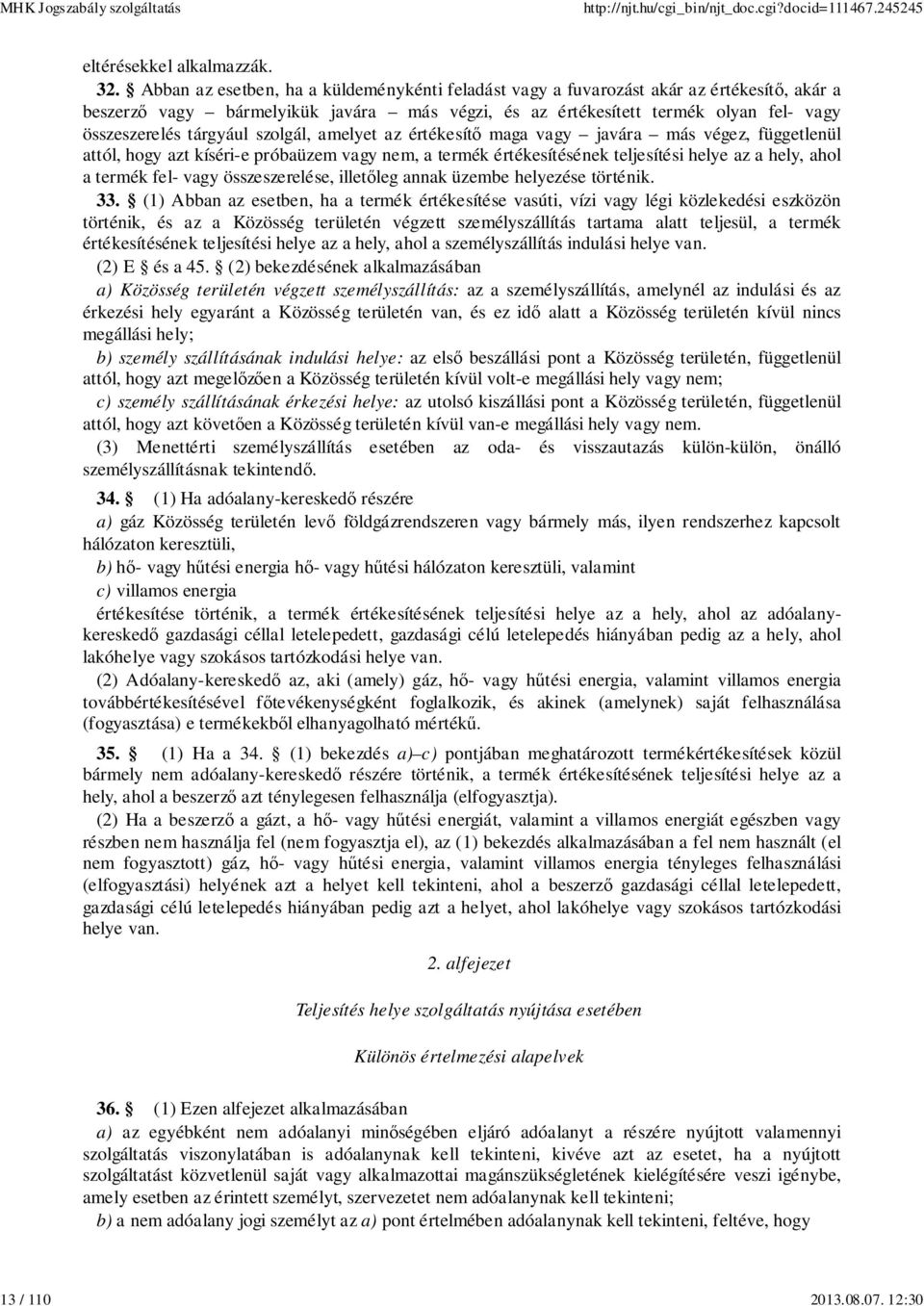 tárgyául szolgál, amelyet az értékesítő maga vagy javára más végez, függetlenül attól, hogy azt kíséri-e próbaüzem vagy nem, a termék értékesítésének teljesítési helye az a hely, ahol a termék fel-