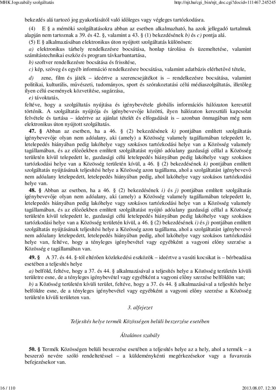 (5) E alkalmazásában elektronikus úton nyújtott szolgáltatás különösen: a) elektronikus tárhely rendelkezésre bocsátása, honlap tárolása és üzemeltetése, valamint számítástechnikai eszköz és program