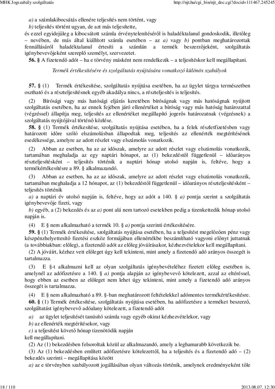 gondoskodik, illetőleg nevében, de más által kiállított számla esetében az a) vagy b) pontban meghatározottak fennállásáról haladéktalanul értesíti a számlán a termék beszerzőjeként, szolgáltatás