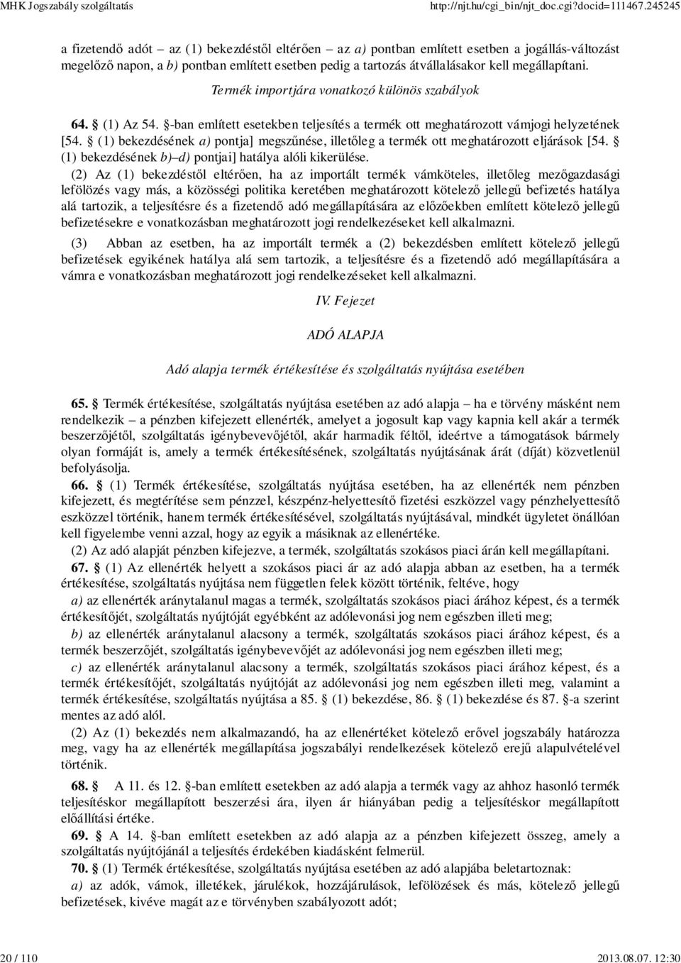 Termék importjára vonatkozó különös szabályok 64. (1) Az 54. -ban említett esetekben teljesítés a termék ott meghatározott vámjogi helyzetének [54.