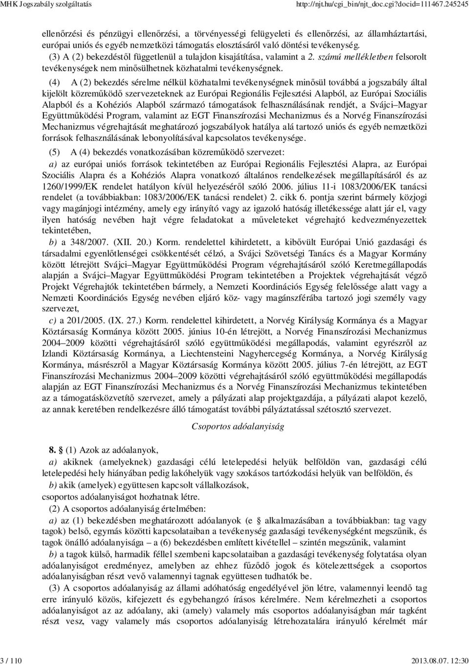 (3) A (2) bekezdéstől függetlenül a tulajdon kisajátítása, valamint a 2. számú mellékletben felsorolt tevékenységek nem minősülhetnek közhatalmi tevékenységnek.