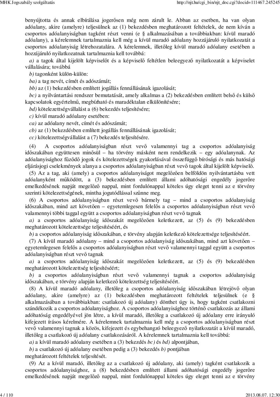 továbbiakban: kívül maradó adóalany), a kérelemnek tartalmaznia kell még a kívül maradó adóalany hozzájáruló nyilatkozatát a csoportos adóalanyiság létrehozatalára.