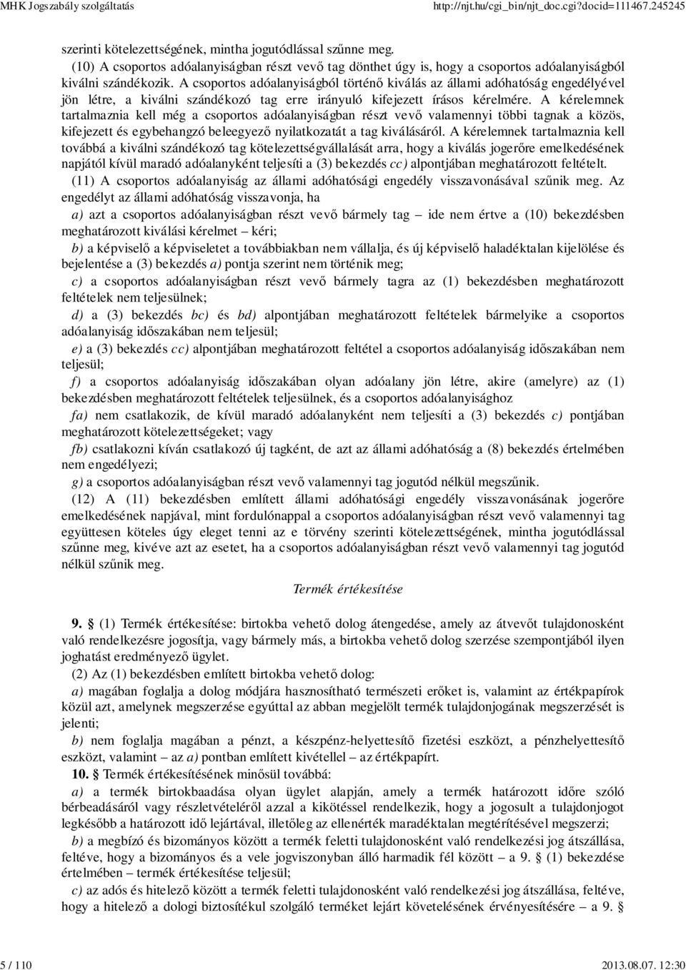 A csoportos adóalanyiságból történő kiválás az állami adóhatóság engedélyével jön létre, a kiválni szándékozó tag erre irányuló kifejezett írásos kérelmére.