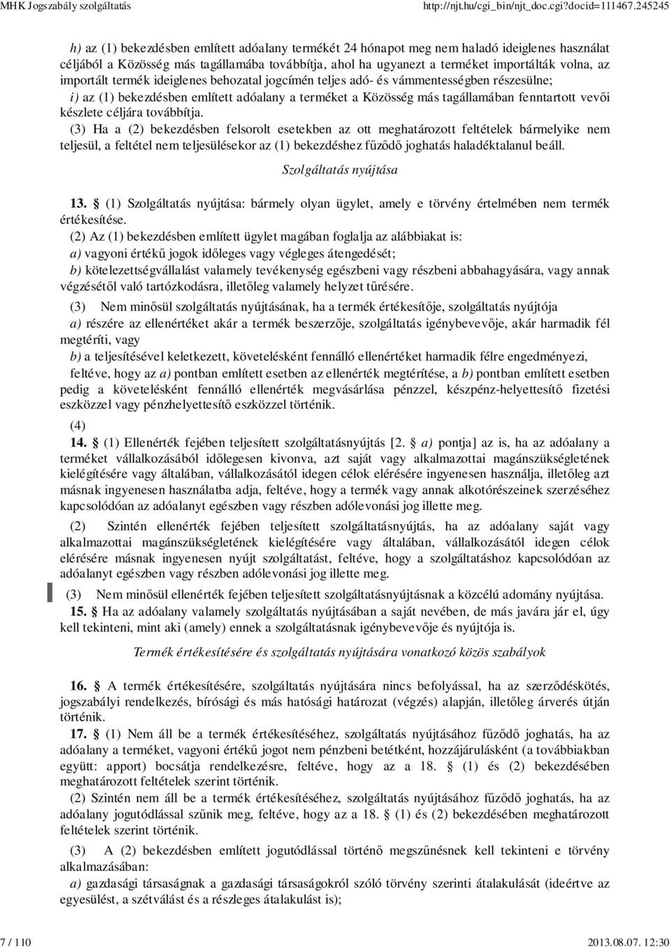 importált termék ideiglenes behozatal jogcímén teljes adó- és vámmentességben részesülne; i) az (1) bekezdésben említett adóalany a terméket a Közösség más tagállamában fenntartott vevői készlete