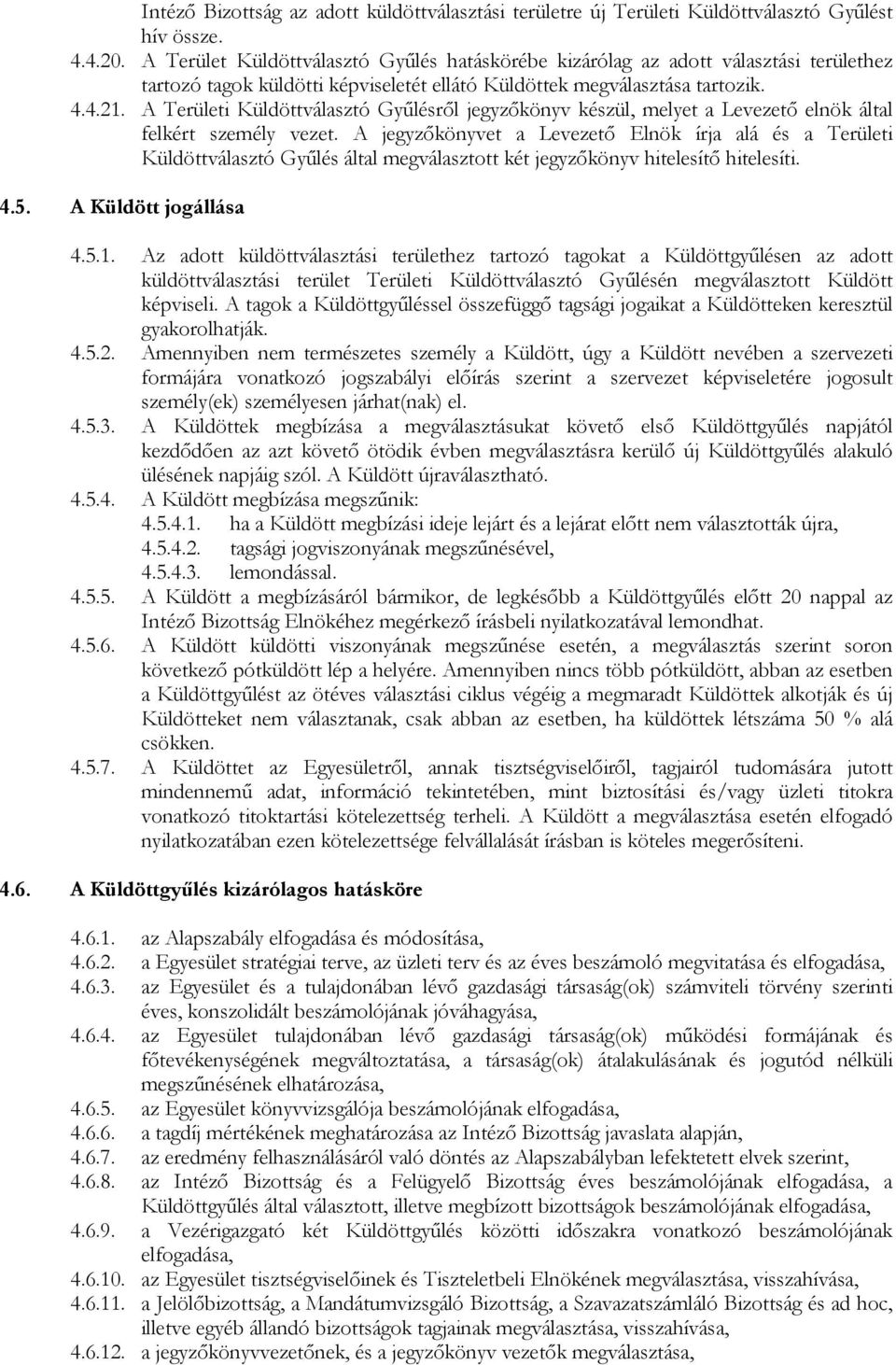 A Területi Küldöttválasztó Győlésrıl jegyzıkönyv készül, melyet a Levezetı elnök által felkért személy vezet.