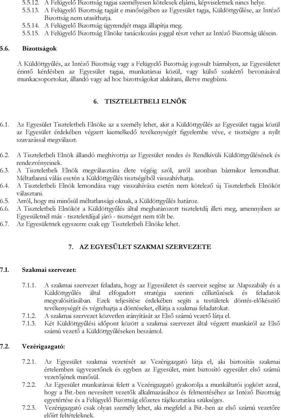A Felügyelı Bizottság Elnöke tanácskozási joggal részt vehet az Intézı Bizottság ülésein. 5.6.