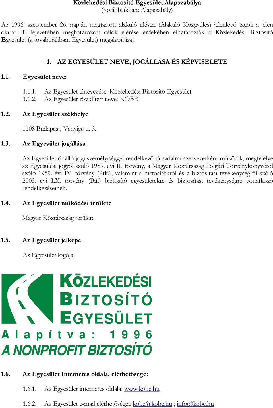 AZ EGYESÜLET NEVE, JOGÁLLÁSA ÉS KÉPVISELETE 1.1.1. Az Egyesület elnevezése: Közlekedési Biztosító Egyesület 1.1.2. Az Egyesület rövidített neve: KÖBE 1.2. Az Egyesület székhelye 1108 Budapest, Venyige u.