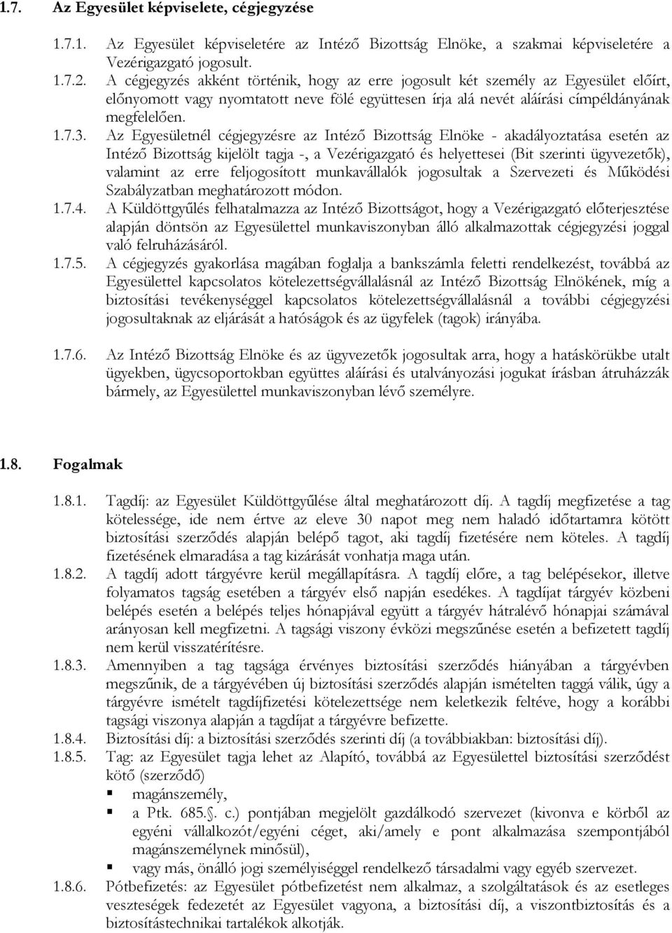 Az Egyesületnél cégjegyzésre az Intézı Bizottság Elnöke - akadályoztatása esetén az Intézı Bizottság kijelölt tagja -, a Vezérigazgató és helyettesei (Bit szerinti ügyvezetık), valamint az erre