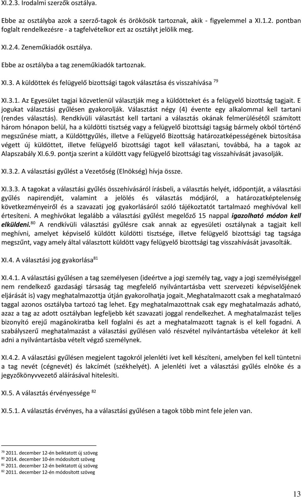 Az Egyesület tagjai közvetlenül választják meg a küldötteket és a felügyelő bizottság tagjait. E jogukat választási gyűlésen gyakorolják.