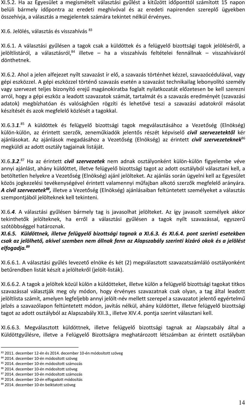 választás a megjelentek számára tekintet nélkül érvényes. XI.6. Jelölés, választás és visszahívás 83 XI.6.1.