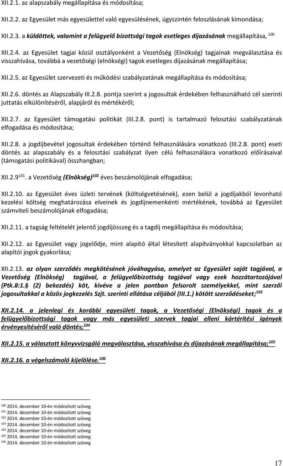 az Egyesület tagjai közül osztályonként a Vezetőség (Elnökség) tagjainak megválasztása és visszahívása, továbbá a vezetőségi (elnökségi) tagok esetleges díjazásának megállapítása; XII.2.5.