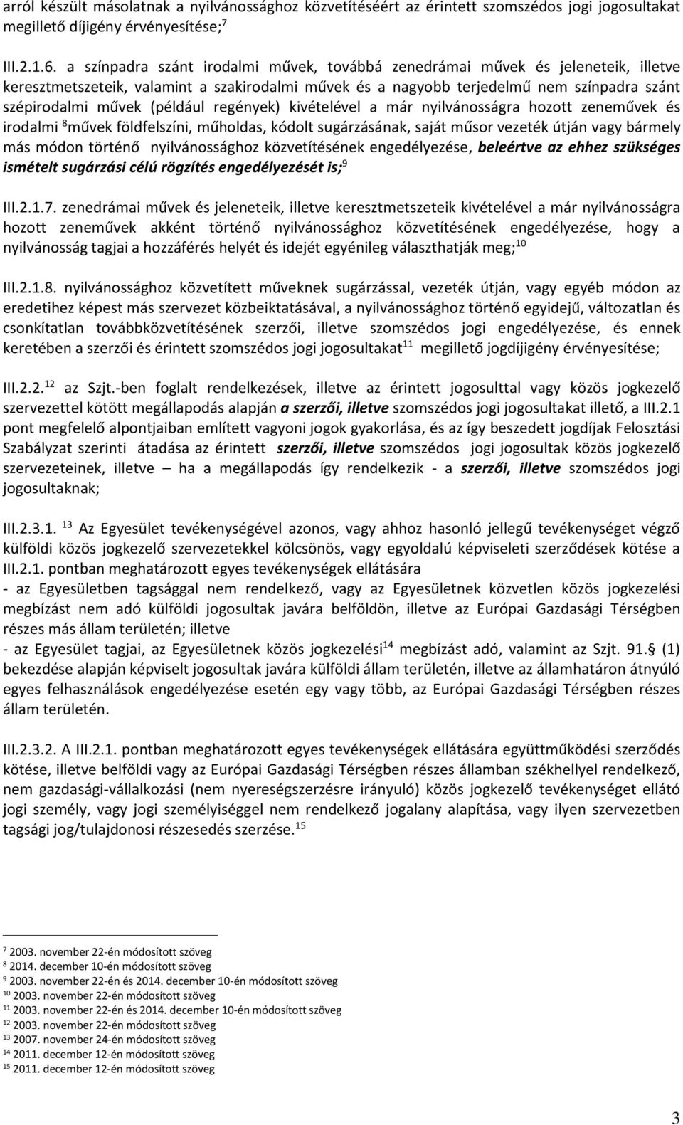 (például regények) kivételével a már nyilvánosságra hozott zeneművek és irodalmi 8 művek földfelszíni, műholdas, kódolt sugárzásának, saját műsor vezeték útján vagy bármely más módon történő