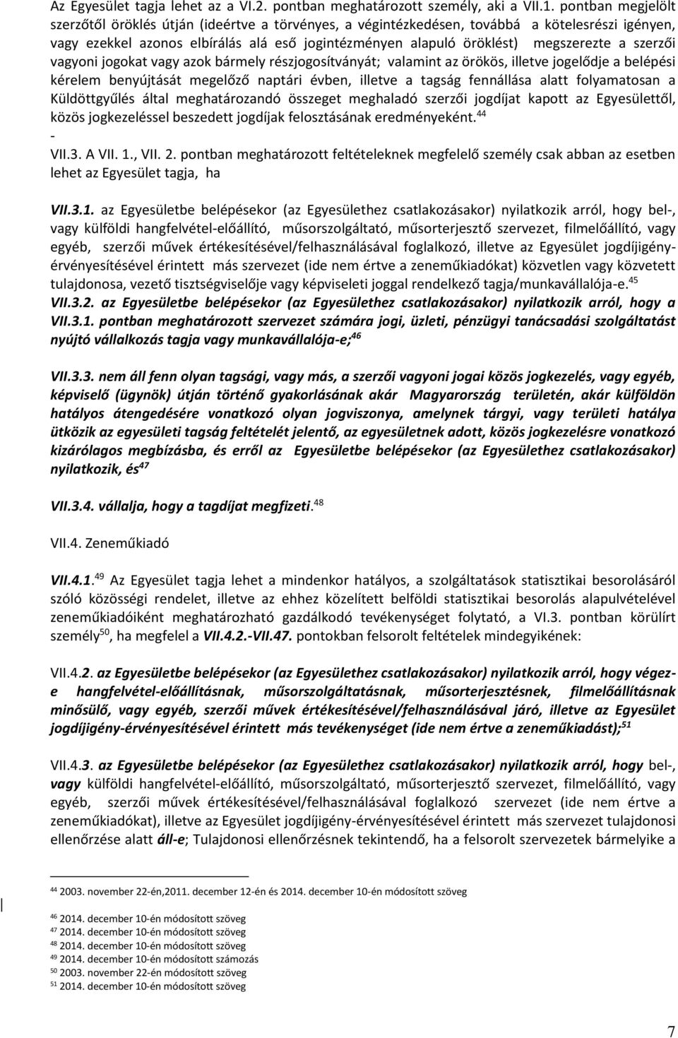 a szerzői vagyoni jogokat vagy azok bármely részjogosítványát; valamint az örökös, illetve jogelődje a belépési kérelem benyújtását megelőző naptári évben, illetve a tagság fennállása alatt