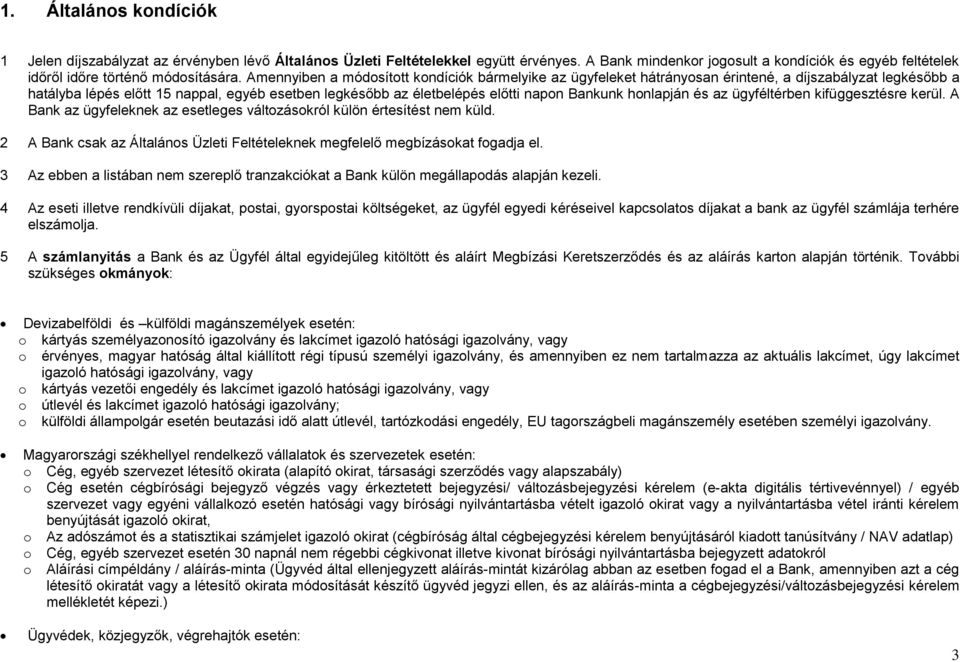 Amennyiben a módosított kondíciók bármelyike az ügyfeleket hátrányosan érintené, a díjszabályzat legkésőbb a hatályba lépés előtt 15 nappal, egyéb esetben legkésőbb az életbelépés előtti napon