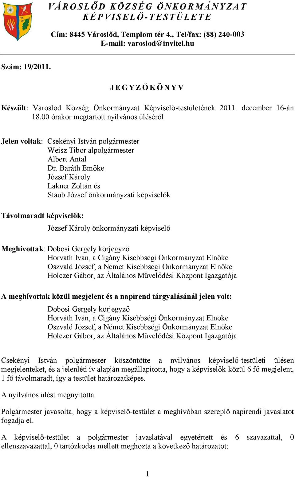 00 órakor megtartott nyilvános üléséről Jelen voltak: Csekényi István polgármester Weisz Tibor alpolgármester Albert Antal Dr.