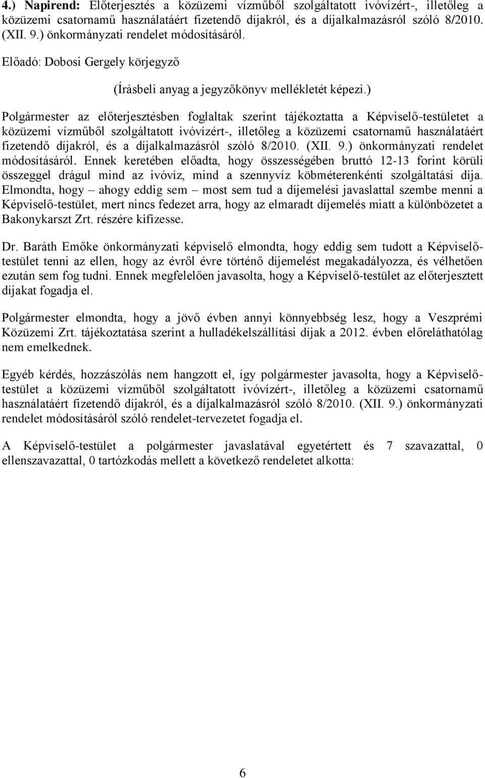 Polgármester az előterjesztésben foglaltak szerint tájékoztatta a Képviselő-testületet a közüzemi vízműből szolgáltatott ivóvízért-, illetőleg a közüzemi csatornamű használatáért fizetendő díjakról,