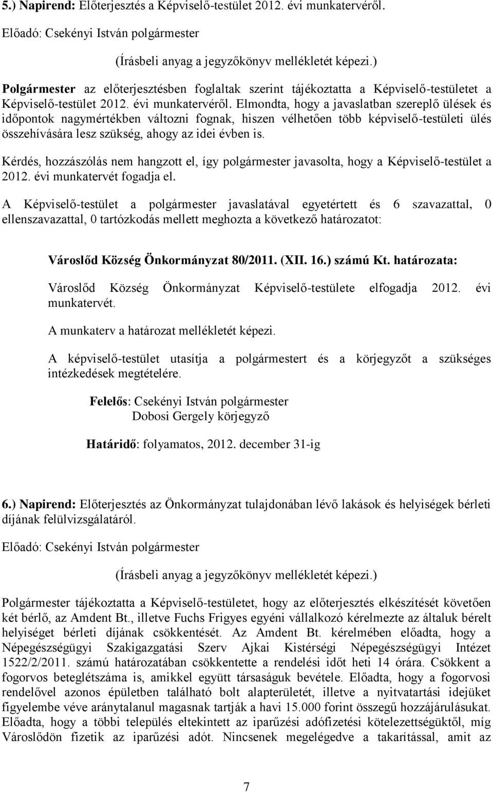 Elmondta, hogy a javaslatban szereplő ülések és időpontok nagymértékben változni fognak, hiszen vélhetően több képviselő-testületi ülés összehívására lesz szükség, ahogy az idei évben is.