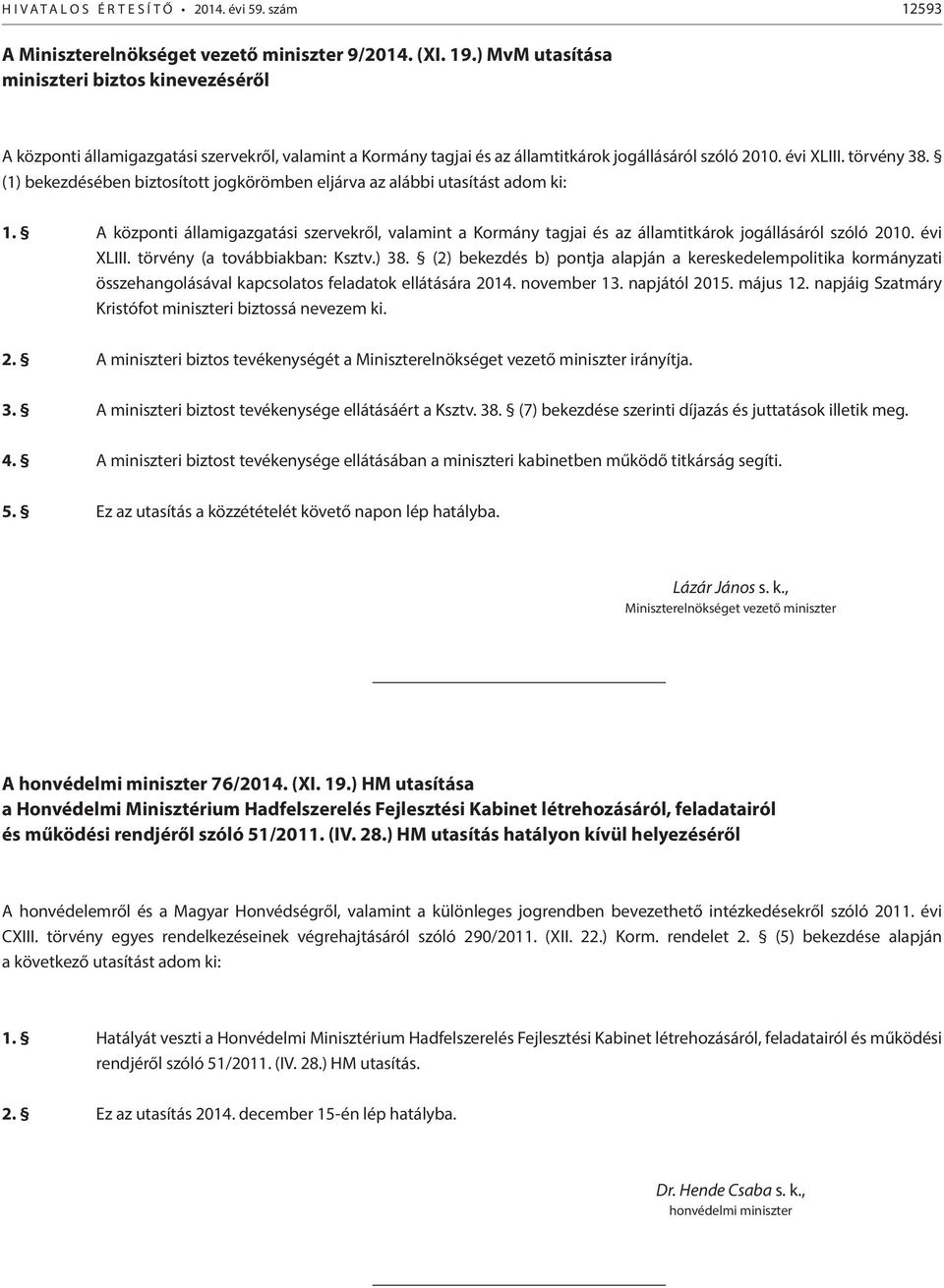 (1) bekezdésében biztosított jogkörömben eljárva az alábbi utasítást adom ki: 1. A központi államigazgatási szervekről, valamint a Kormány tagjai és az államtitkárok jogállásáról szóló 2010.