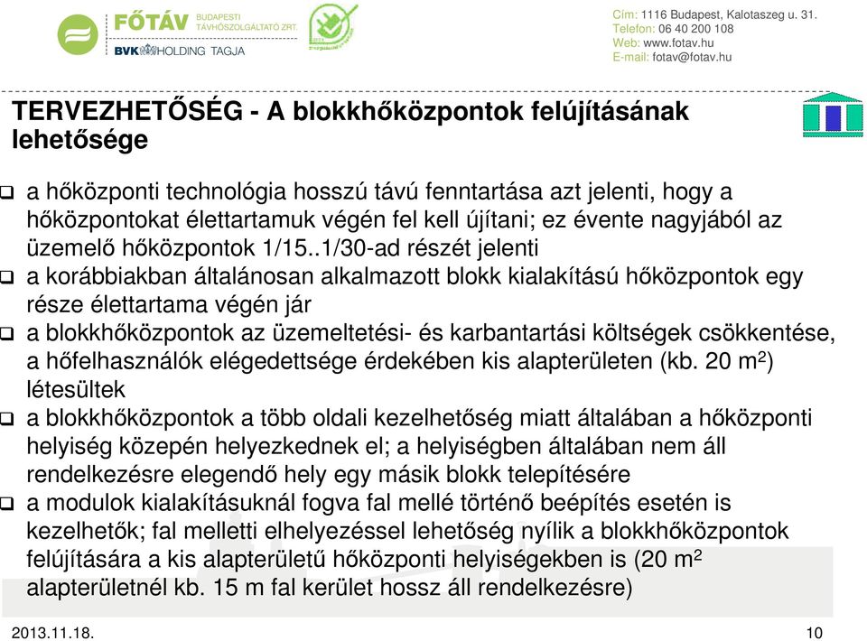 .1/30-ad részét jelenti a korábbiakban általánosan alkalmazott blokk kialakítású hőközpontok egy része élettartama végén jár a blokkhőközpontok az üzemeltetési- és karbantartási költségek