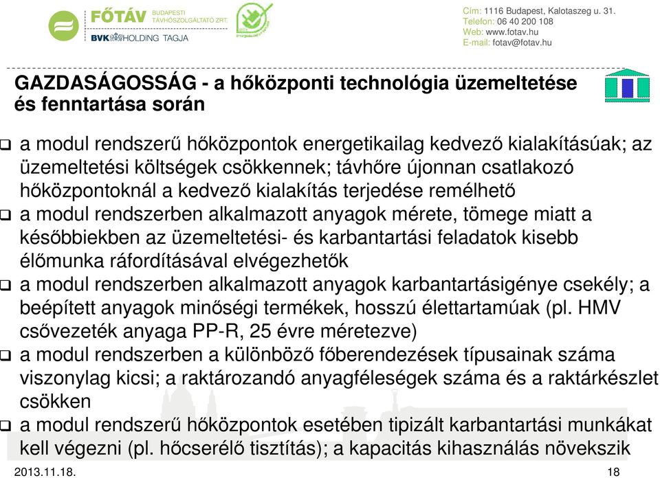 élőmunka ráfordításával elvégezhetők a modul rendszerben alkalmazott anyagok karbantartásigénye csekély; a beépített anyagok minőségi termékek, hosszú élettartamúak (pl.