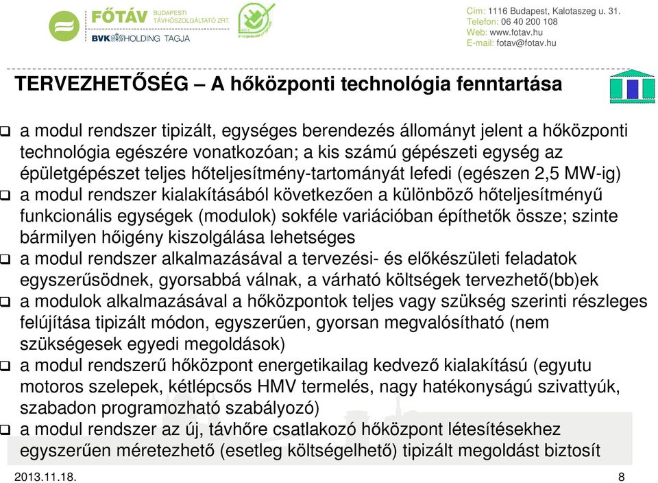 építhetők össze; szinte bármilyen hőigény kiszolgálása lehetséges a modul rendszer alkalmazásával a tervezési- és előkészületi feladatok egyszerűsödnek, gyorsabbá válnak, a várható költségek