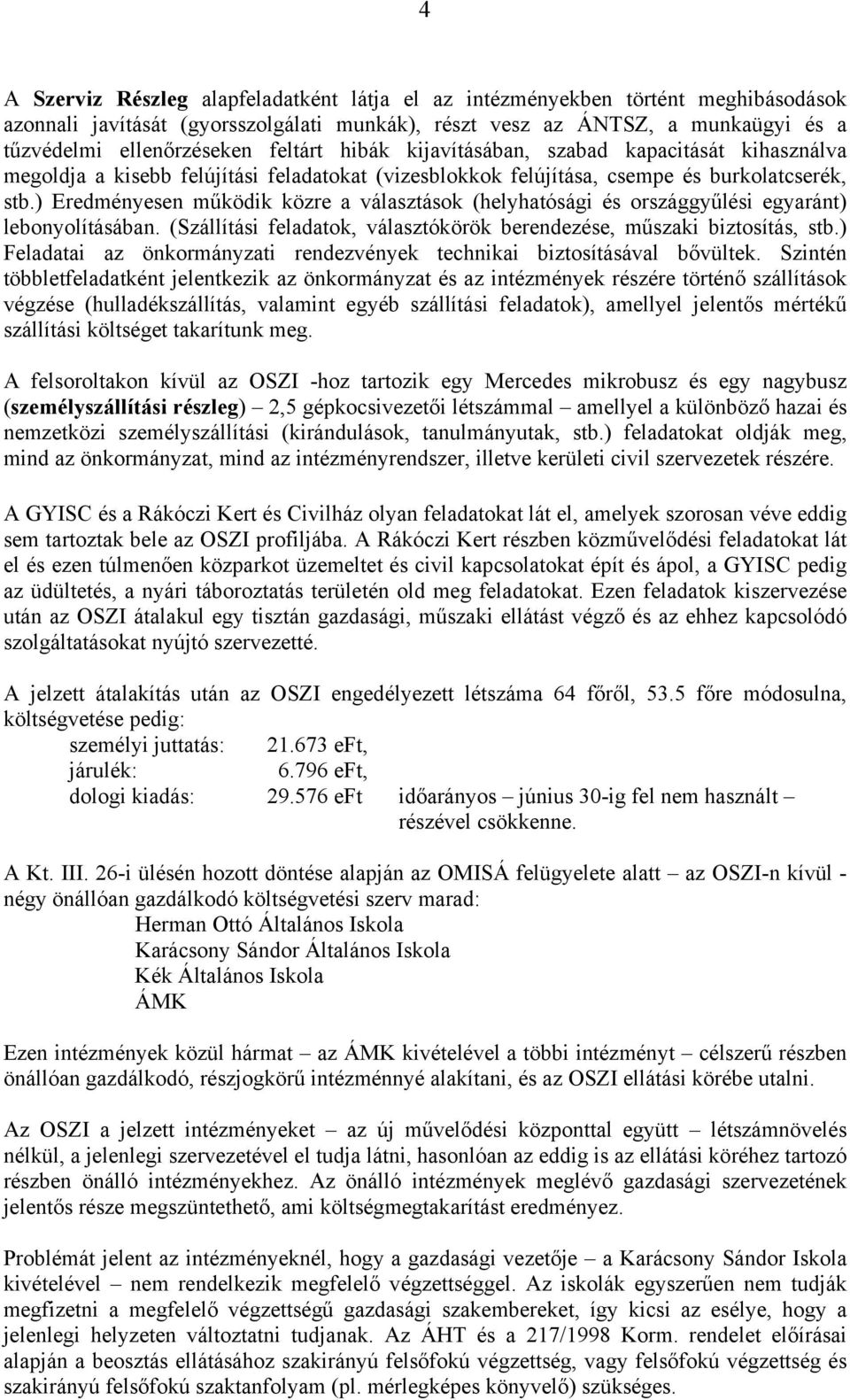 ) Eredményesen működik közre a választások (helyhatósági és országgyűlési egyaránt) lebonyolításában. (Szállítási feladatok, választókörök berendezése, műszaki biztosítás, stb.