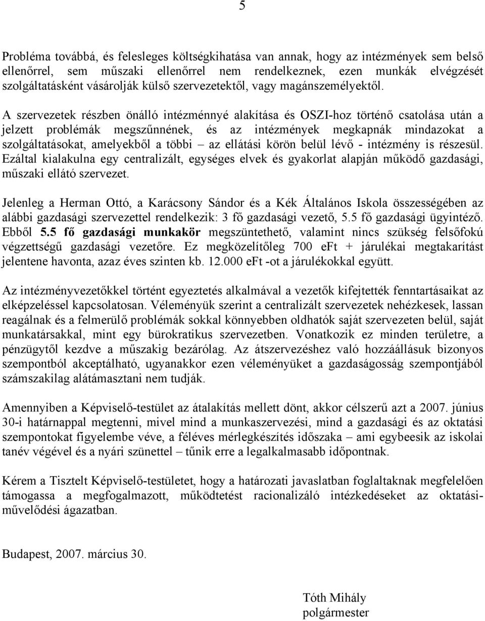 A szervezetek részben önálló intézménnyé alakítása és OSZI-hoz történő csatolása után a jelzett problémák megszűnnének, és az intézmények megkapnák mindazokat a szolgáltatásokat, amelyekből a többi