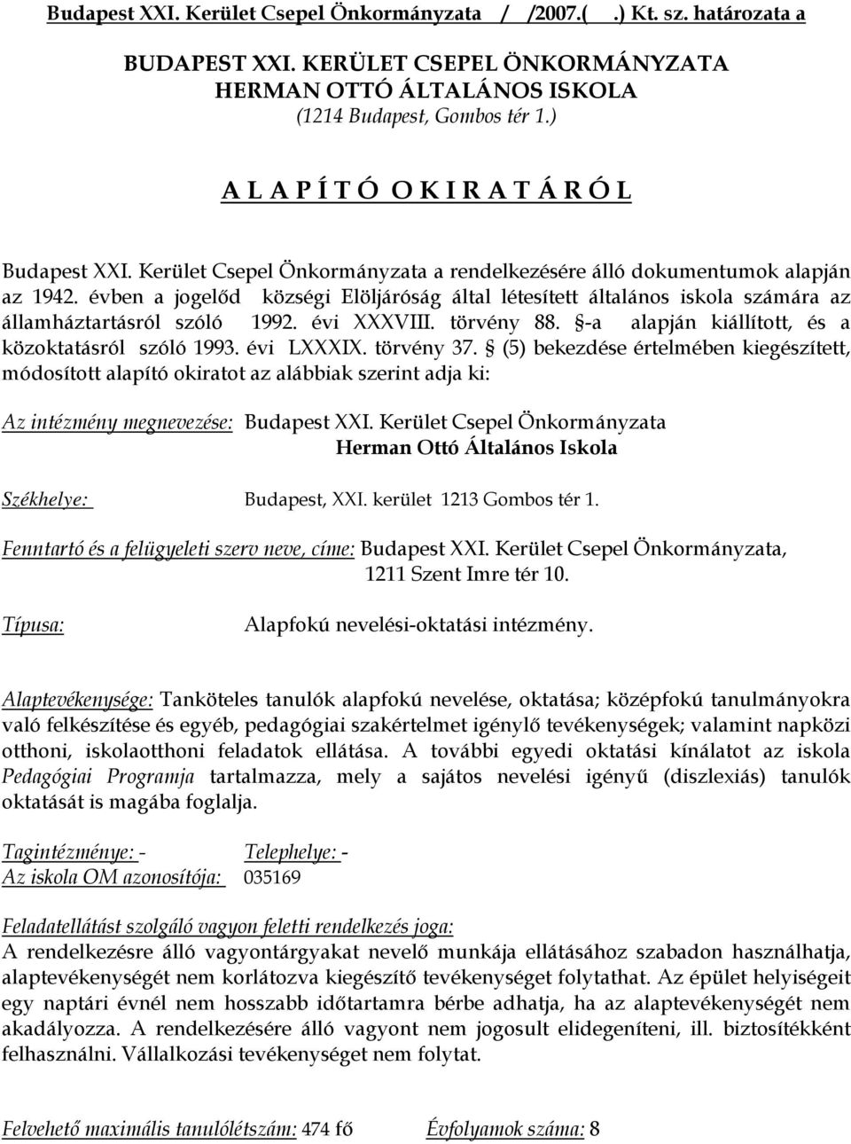 évben a jogelőd községi Elöljáróság által létesített általános iskola számára az államháztartásról szóló 1992. évi XXXVIII. törvény 88. -a alapján kiállított, és a közoktatásról szóló 1993.