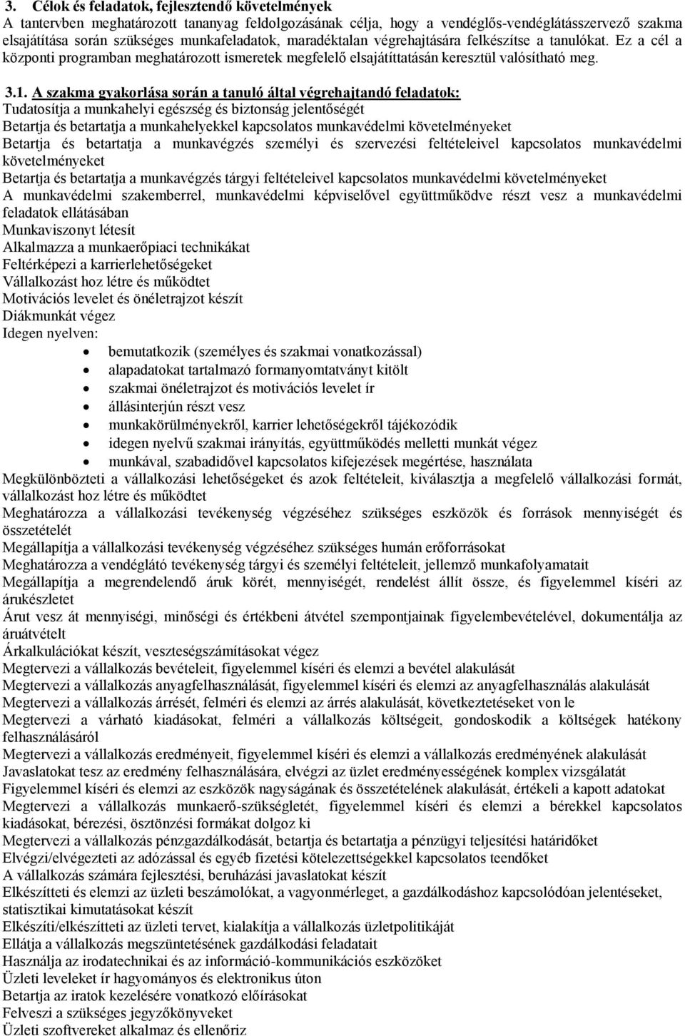 A szakma gyakorlása során a tanuló által végrehajtandó feladatok: Tudatosítja a munkahelyi egészség és biztonság jelentőségét Betartja és betartatja a munkahelyekkel kapcsolatos munkavédelmi