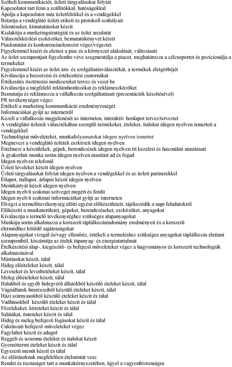 végez/végeztet Figyelemmel kíséri és elemzi a piac és a környezet alakulását, változásait Az üzlet szempontjait figyelembe véve szegmentálja a piacot, meghatározza a célcsoportot és pozícionálja a