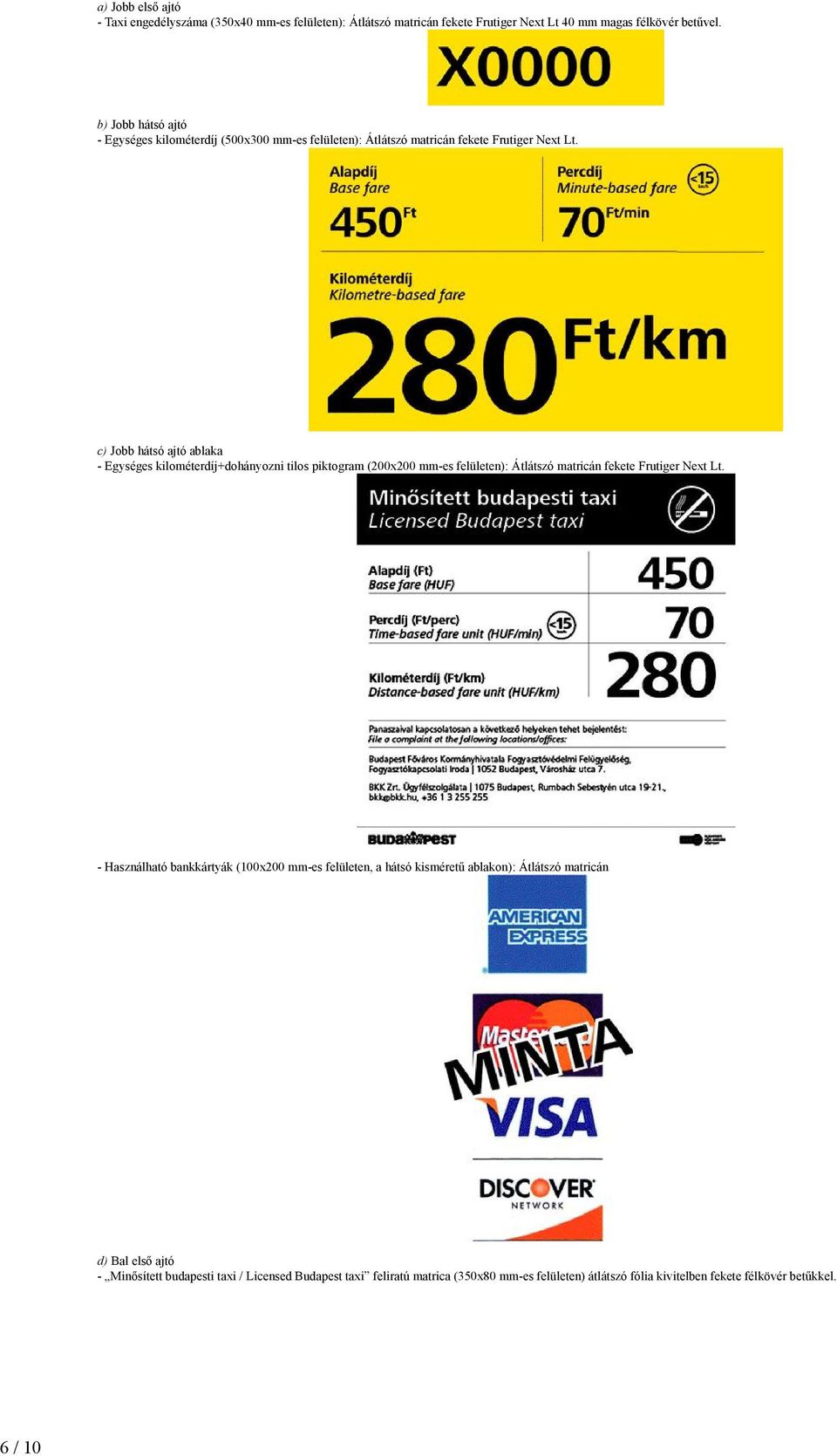 c) Jobb hátsó ajtó ablaka - Egységes kilométerdíj+dohányozni tilos piktogram (200x200 mm-es felületen): Átlátszó matricán fekete Frutiger Next Lt.