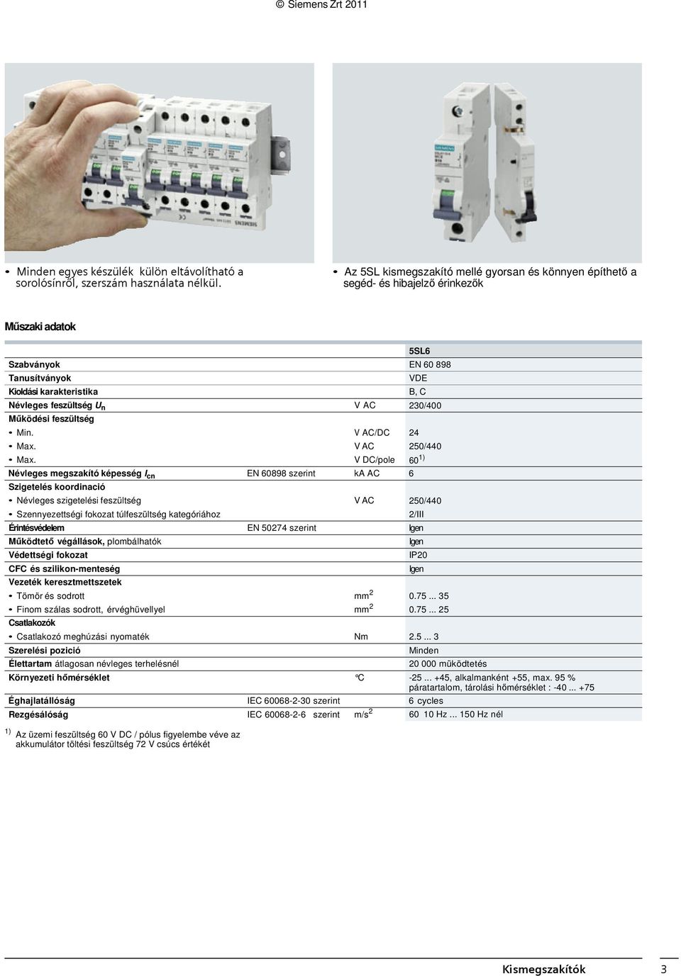 feszültség Min. ) z üzemi feszültség 60 V DC / pólus figyelembe véve az akkumulátor töltési feszültség 7 V csúcs értékét V C/DC Max. V C 50/0 Max.