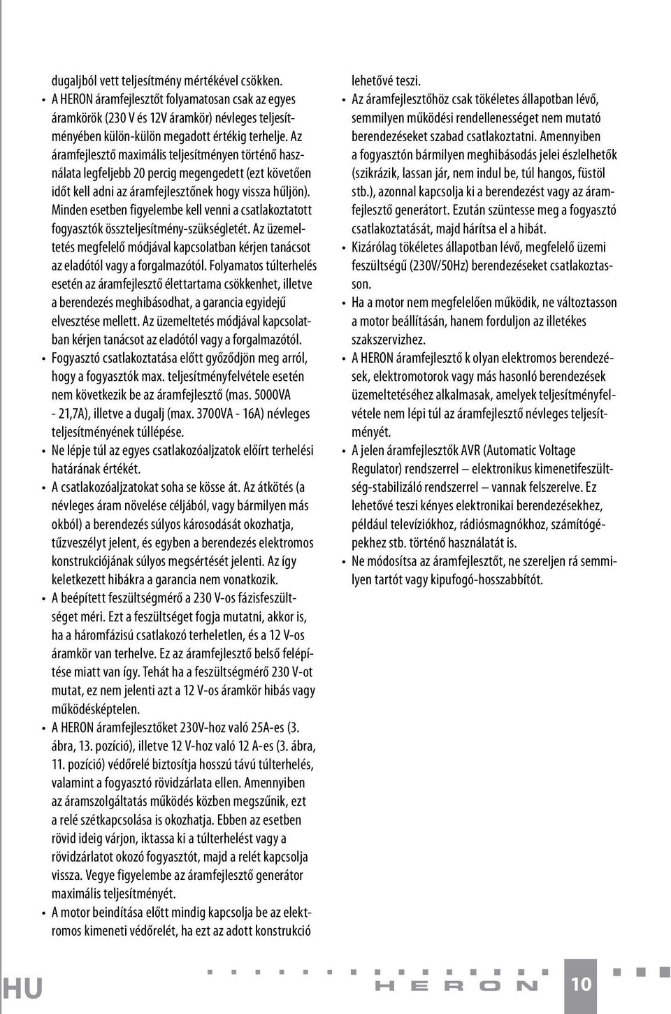 Minden esetben figyelembe kell venni a csatlakoztatott fogyasztók összteljesítmény-szükségletét. Az üzemeltetés megfelelő módjával kapcsolatban kérjen tanácsot az eladótól vagy a forgalmazótól.