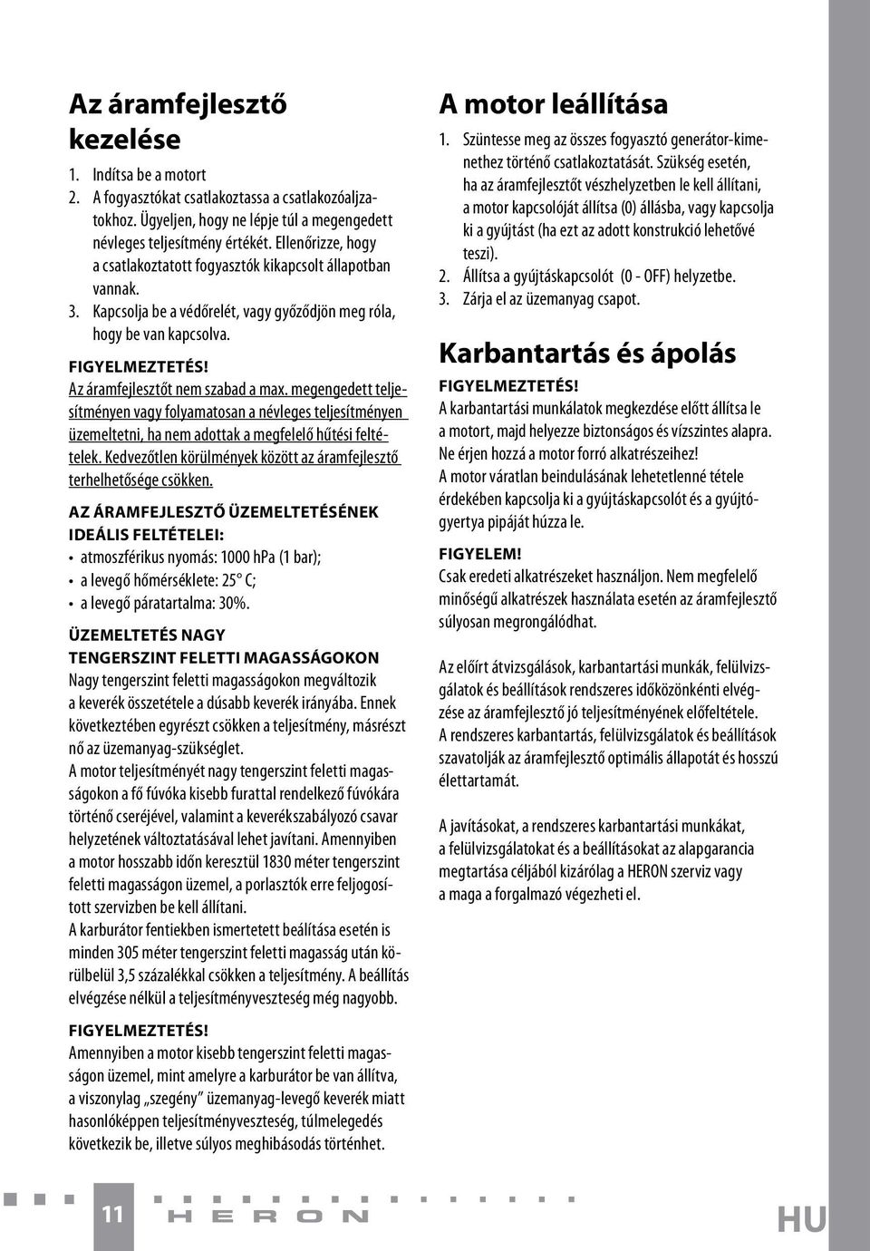 megengedett teljesítményen vagy folyamatosan a névleges teljesítményen üzemeltetni, ha nem adottak a megfelelő hűtési feltételek.