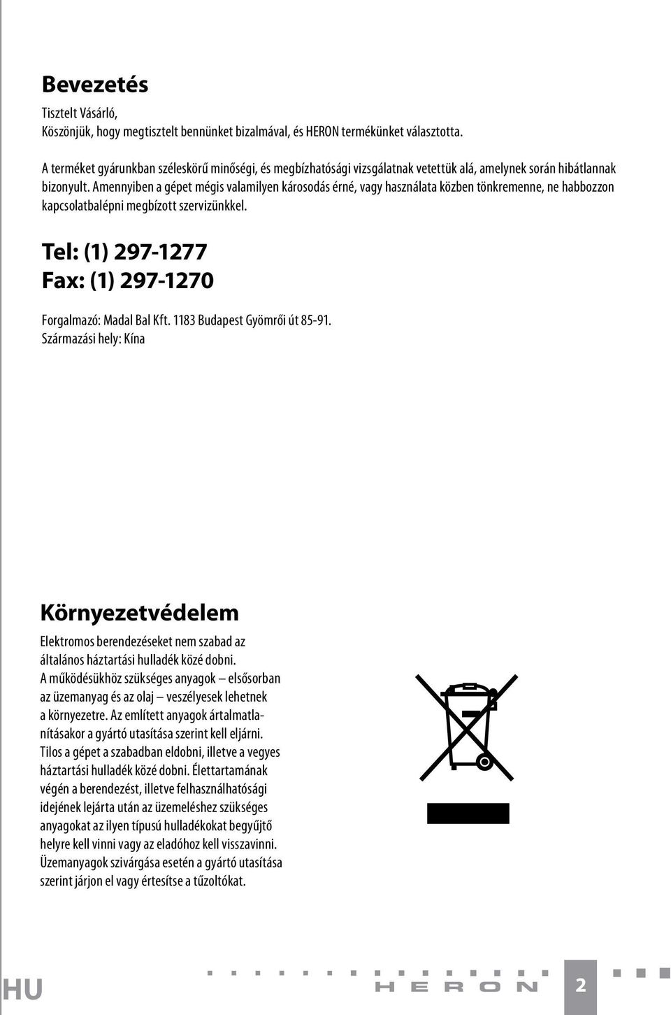 Amennyiben a gépet mégis valamilyen károsodás érné, vagy használata közben tönkremenne, ne habbozzon kapcsolatbalépni megbízott szervizünkkel.