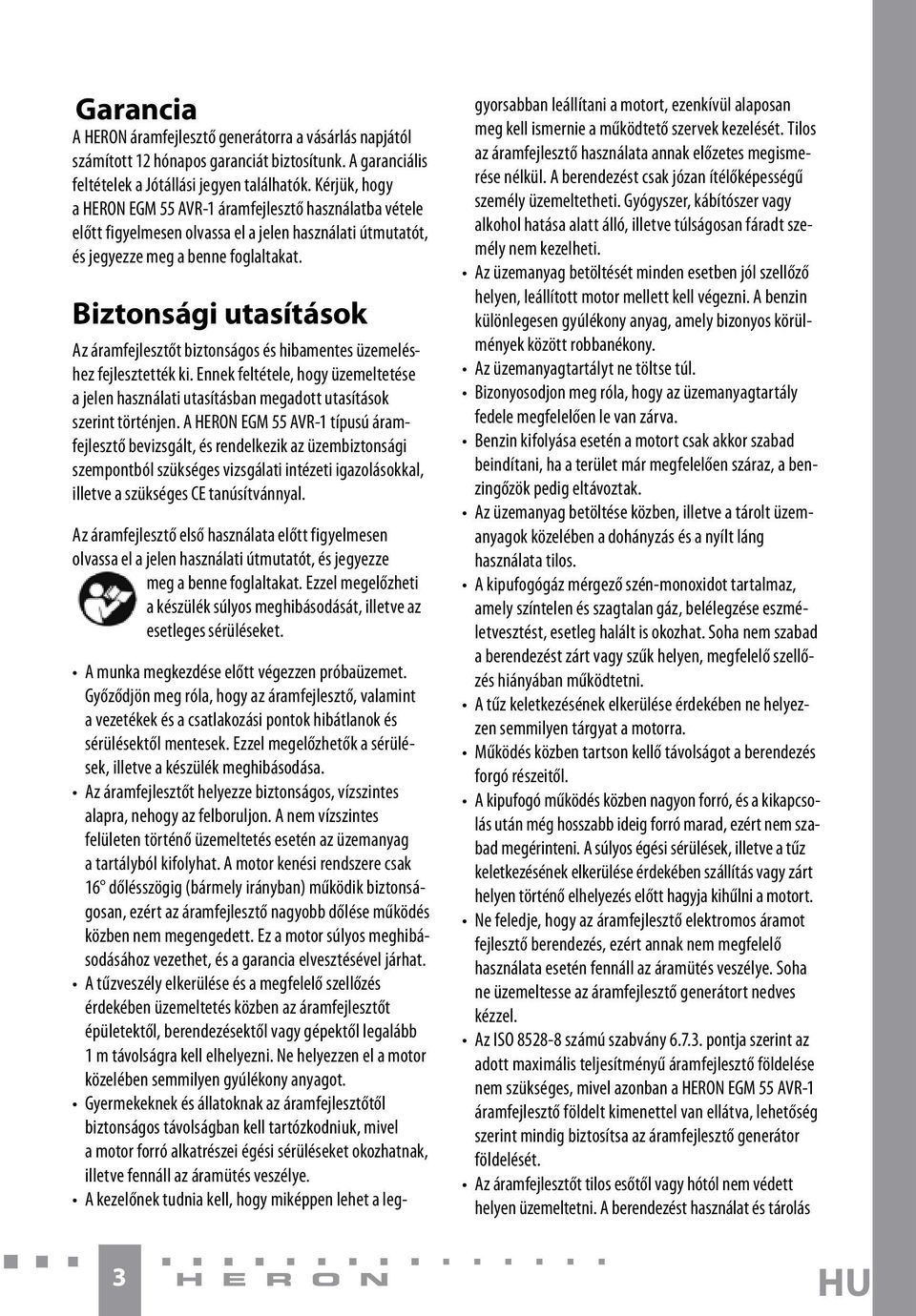 Biztonsági utasítások Az áramfejlesztőt biztonságos és hibamentes üzemeléshez fejlesztették ki. Ennek feltétele, hogy üzemeltetése a jelen használati utasításban megadott utasítások szerint történjen.