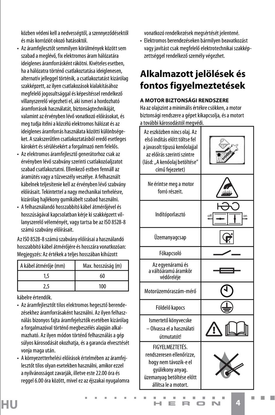 Kivételes esetben, ha a hálózatra történő csatlakoztatása ideiglenesen, alternatív jelleggel történik, a csatlakoztatást kizárólag szakképzett, az ilyen csatlakozások kialakításához megfelelő