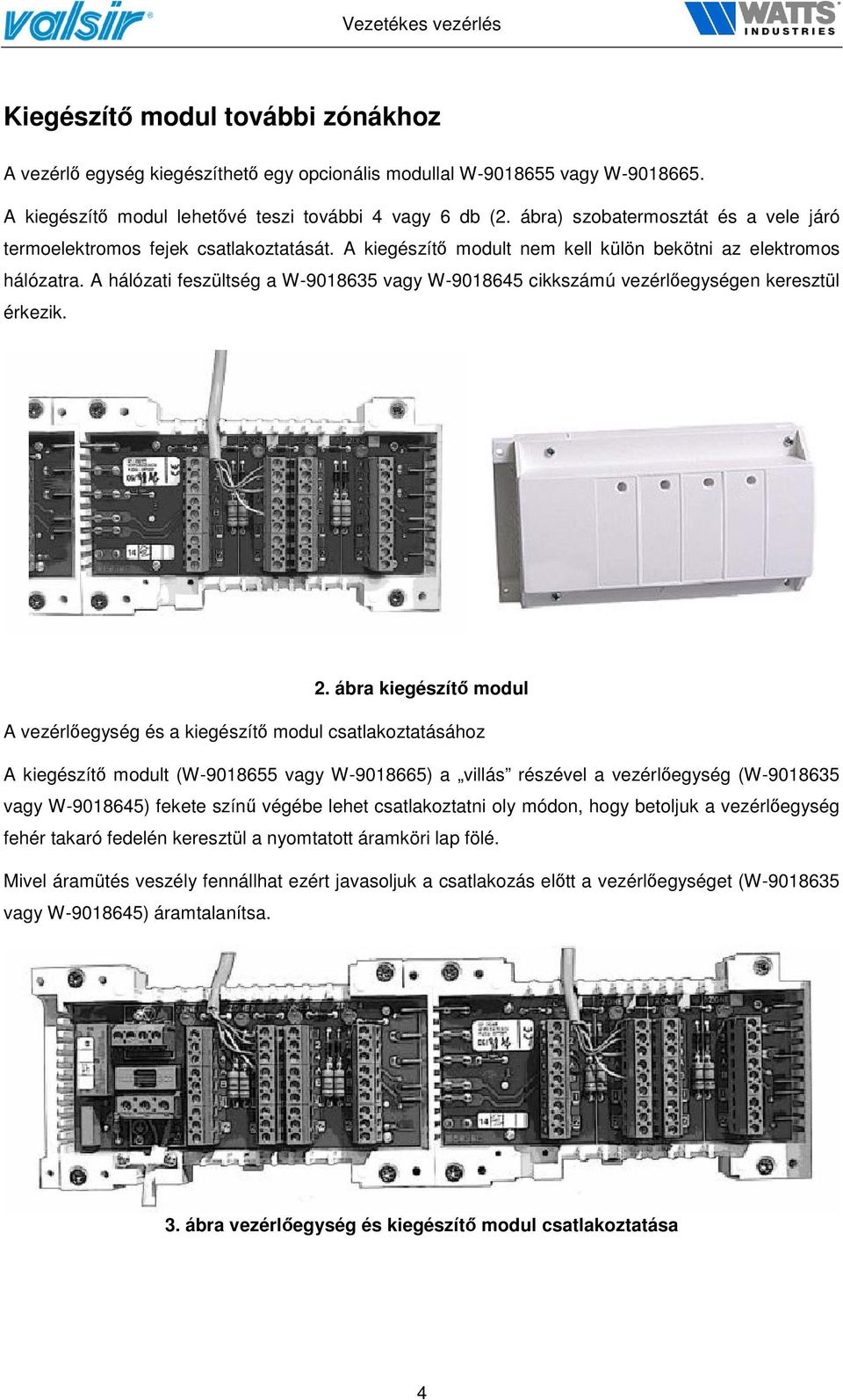 A hálózati feszültség a W-9018635 vagy W-9018645 cikkszámú vezérlőegységen keresztül érkezik. 2.