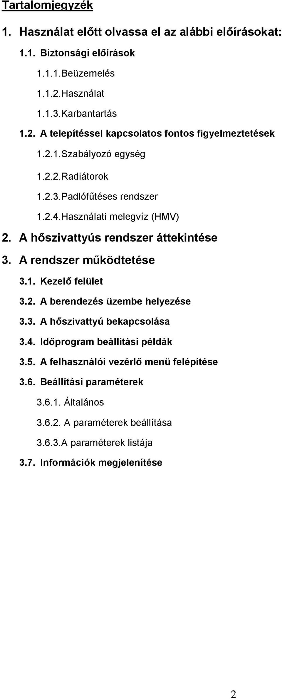 Használati melegvíz (HMV) 2. A hőszivattyús rendszer áttekintése 3. A rendszer működtetése 3.1. Kezelő felület 3.2. A berendezés üzembe helyezése 3.3. A hőszivattyú bekapcsolása 3.