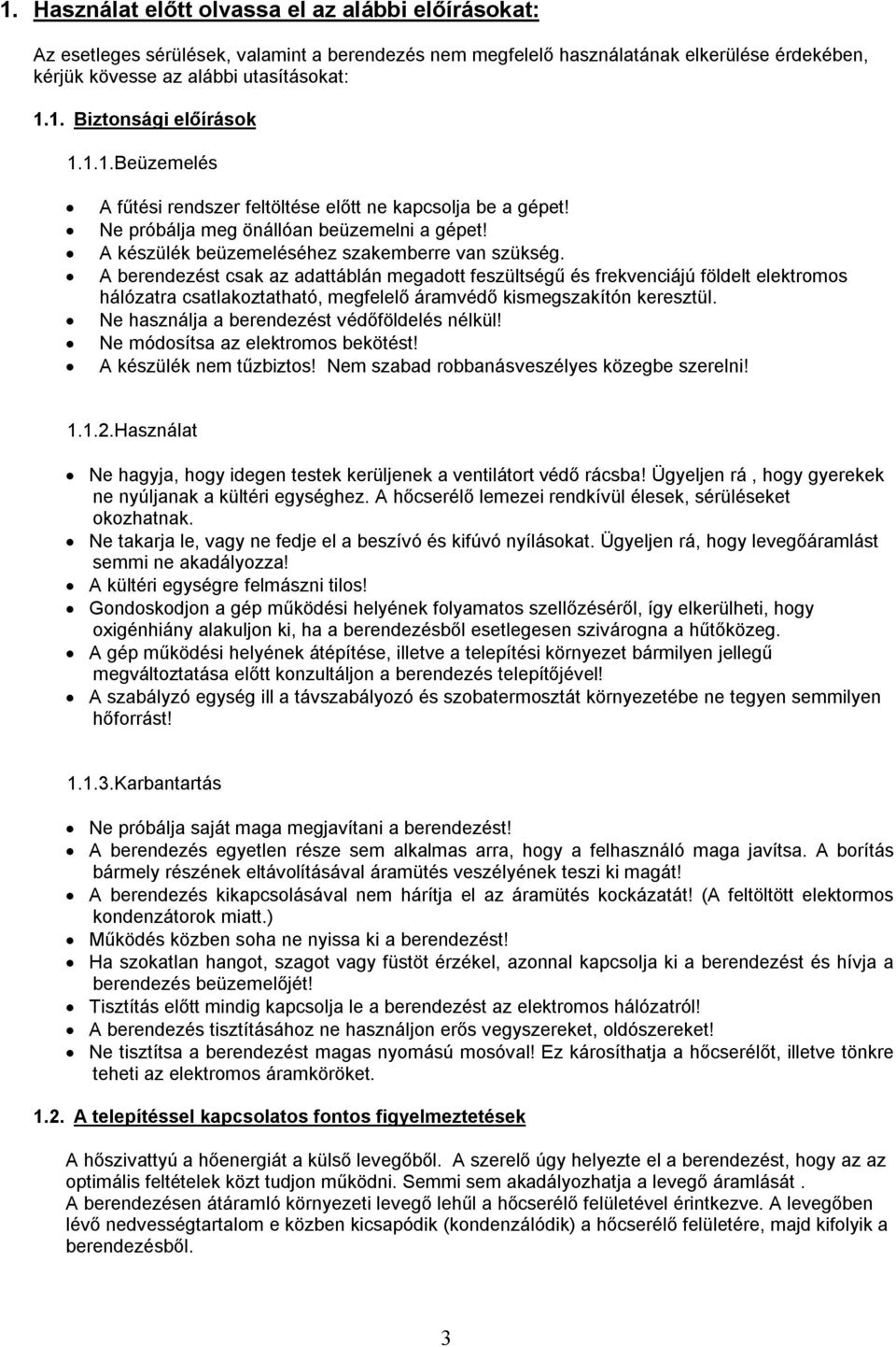 A berendezést csak az adattáblán megadott feszültségű és frekvenciájú földelt elektromos hálózatra csatlakoztatható, megfelelő áramvédő kismegszakítón keresztül.