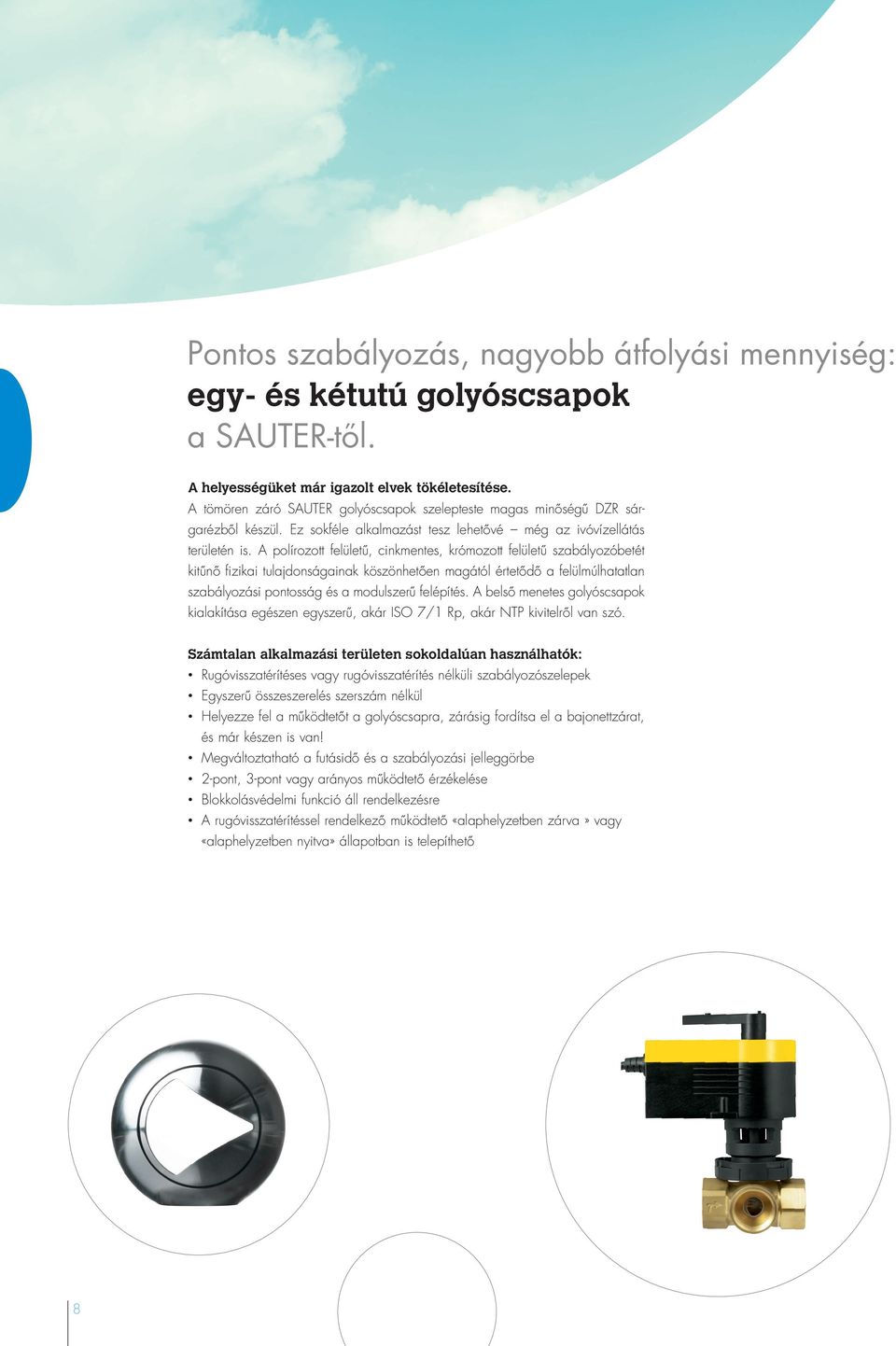 A polírozott felületű, cinkmentes, krómozott felületű szabályozóbetét kitűnő fizikai tulajdonságainak köszönhetően magától értetődő a felülmúlhatatlan szabályozási pontosság és a modulszerű felépítés.