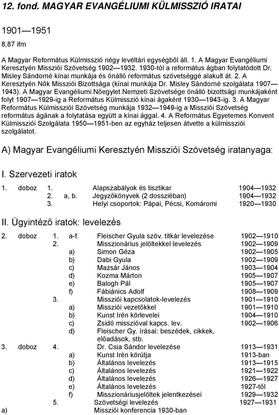 Misley Sándorné szolgálata 1907 1943). A Magyar Evangéliumi Nőegylet Nemzeti Szövetsége önálló bizottsági munkájaként folyt 1907 1929-ig a Református Külmisszió kínai ágaként 1930 1943-ig. 3.
