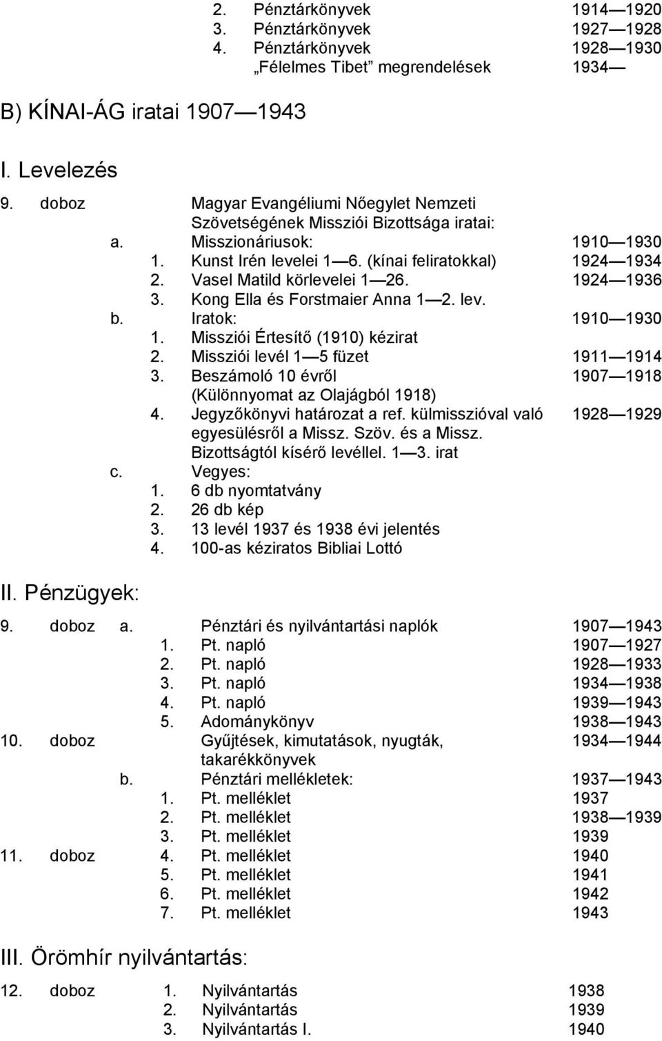 Vasel Matild körlevelei 1 26. 1924 1936 3. Kong Ella és Forstmaier Anna 1 2. lev. b. Iratok: 1910 1930 1. Missziói Értesítő (1910) kézirat 2. Missziói levél 1 5 füzet 1911 1914 3.