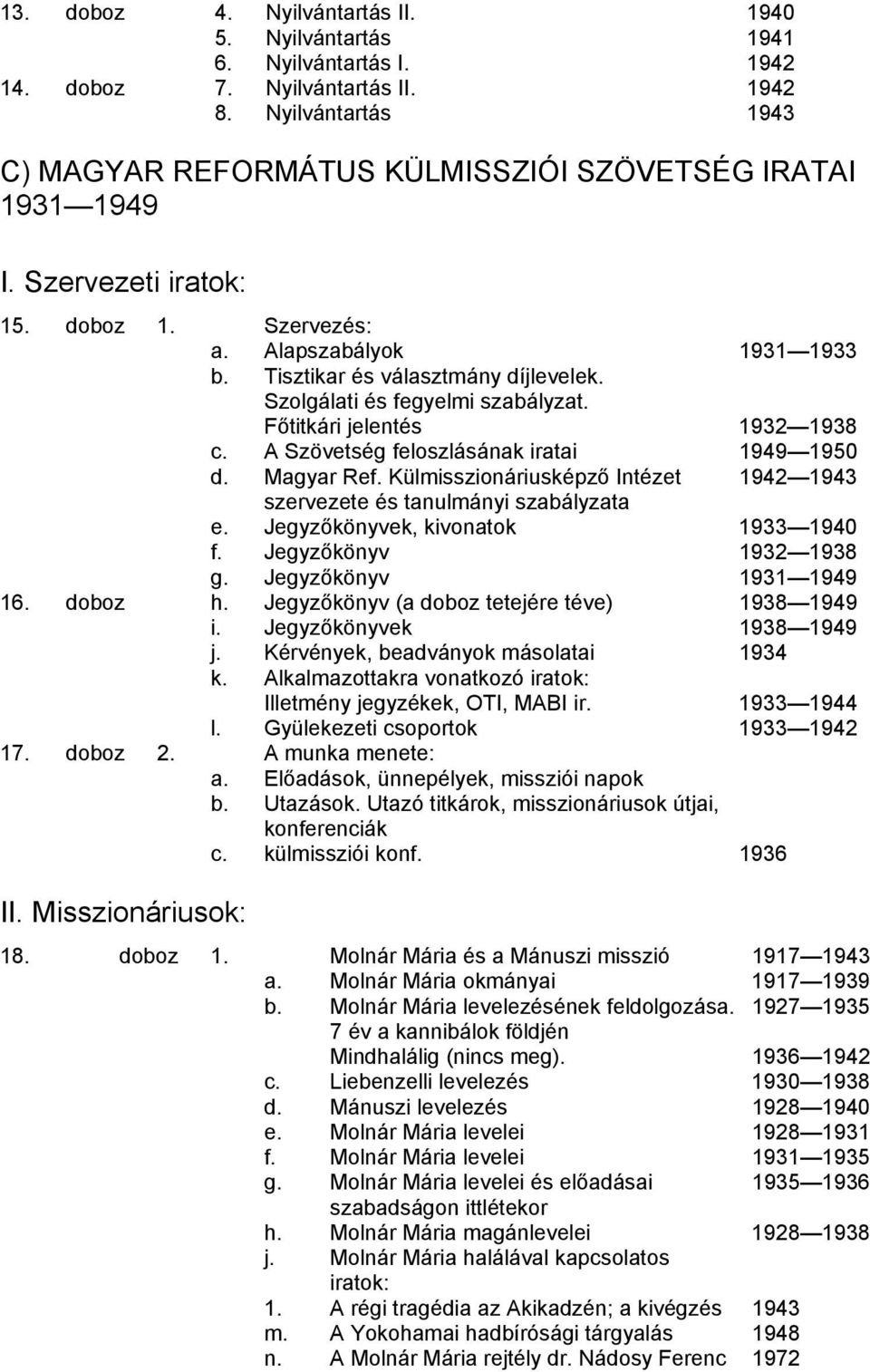 Szolgálati és fegyelmi szabályzat. Főtitkári jelentés 1932 1938 c. A Szövetség feloszlásának iratai 1949 1950 d. Magyar Ref.