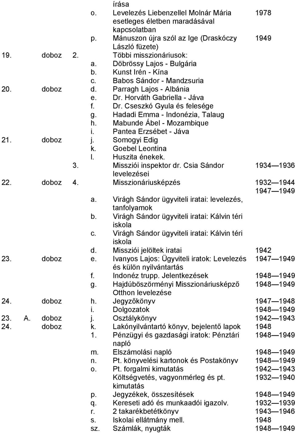 Hadadi Emma - Indonézia, Talaug h. Mabunde Ábel - Mozambique i. Pantea Erzsébet - Jáva 21. doboz j. Somogyi Edig k. Goebel Leontina l. Huszita énekek. 3. Missziói inspektor dr.